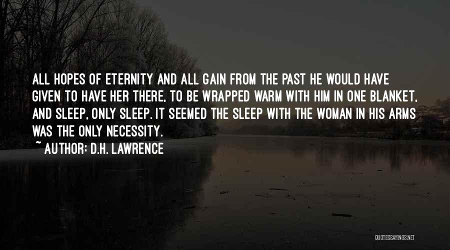 D.H. Lawrence Quotes: All Hopes Of Eternity And All Gain From The Past He Would Have Given To Have Her There, To Be