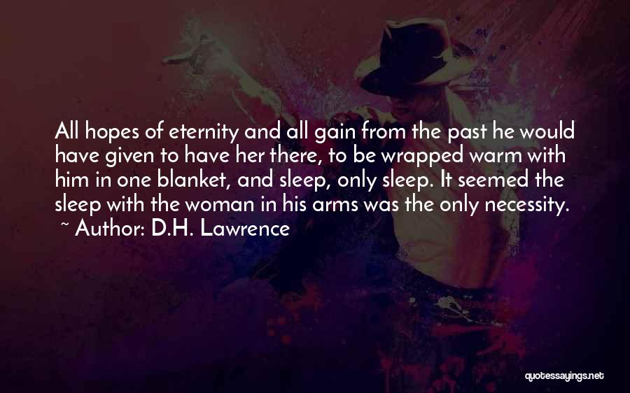 D.H. Lawrence Quotes: All Hopes Of Eternity And All Gain From The Past He Would Have Given To Have Her There, To Be