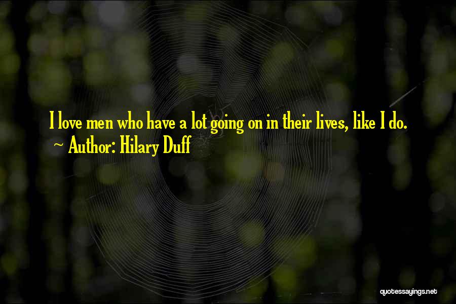 Hilary Duff Quotes: I Love Men Who Have A Lot Going On In Their Lives, Like I Do.