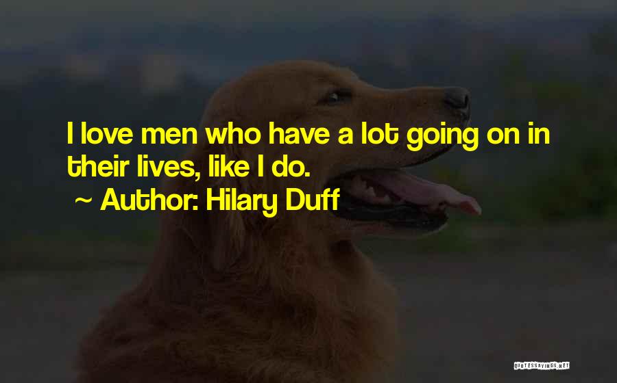 Hilary Duff Quotes: I Love Men Who Have A Lot Going On In Their Lives, Like I Do.