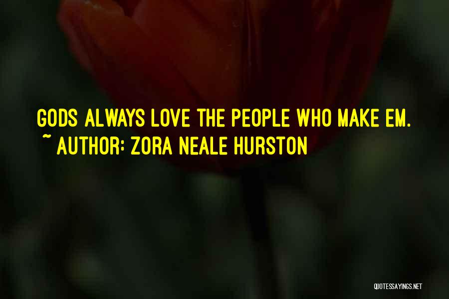 Zora Neale Hurston Quotes: Gods Always Love The People Who Make Em.