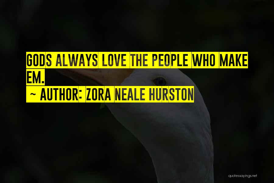 Zora Neale Hurston Quotes: Gods Always Love The People Who Make Em.