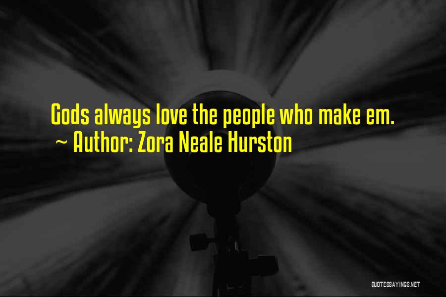Zora Neale Hurston Quotes: Gods Always Love The People Who Make Em.