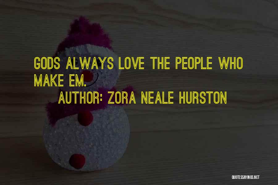 Zora Neale Hurston Quotes: Gods Always Love The People Who Make Em.