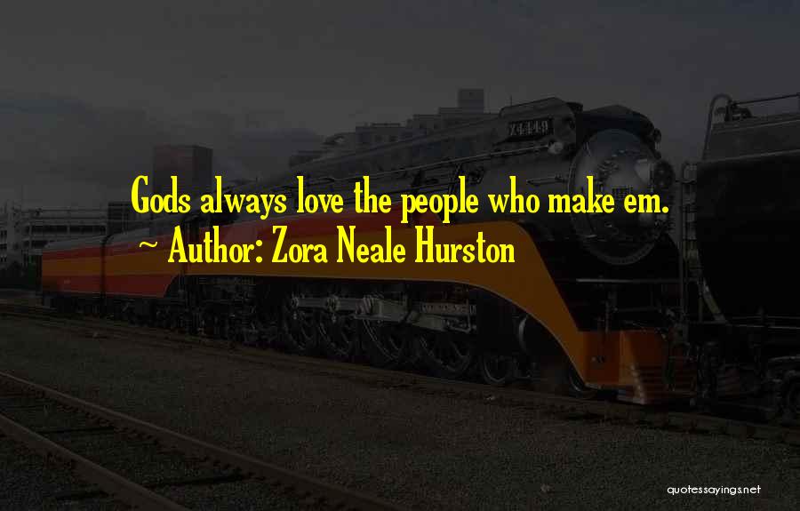 Zora Neale Hurston Quotes: Gods Always Love The People Who Make Em.