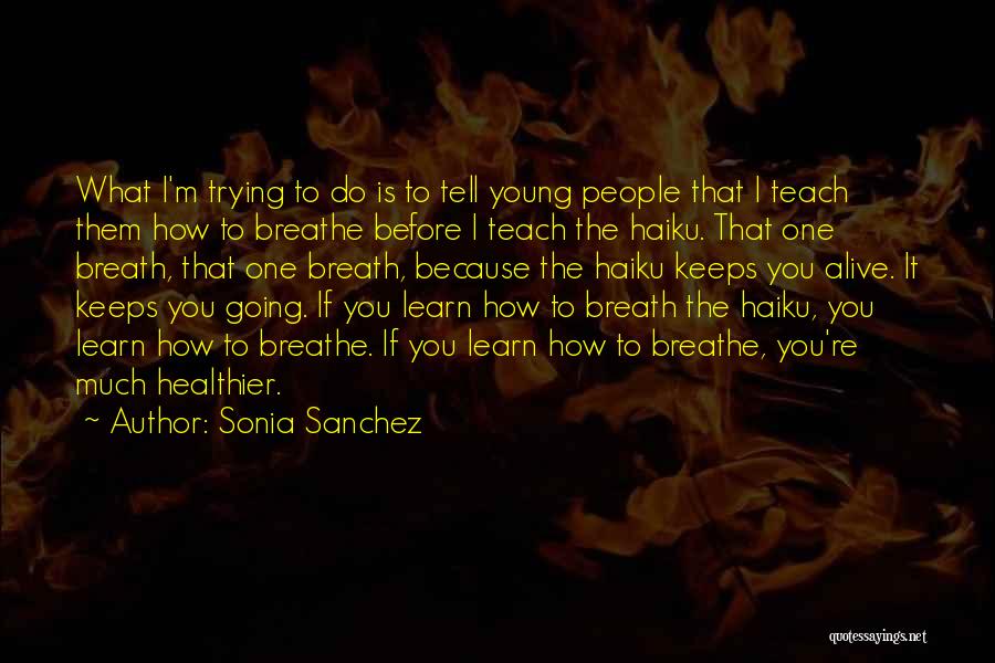 Sonia Sanchez Quotes: What I'm Trying To Do Is To Tell Young People That I Teach Them How To Breathe Before I Teach