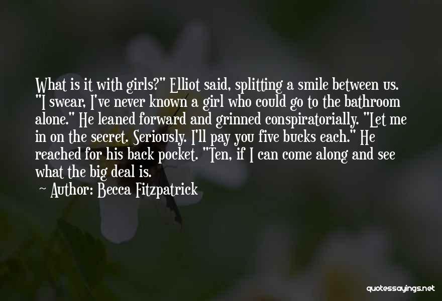 Becca Fitzpatrick Quotes: What Is It With Girls? Elliot Said, Splitting A Smile Between Us. I Swear, I've Never Known A Girl Who