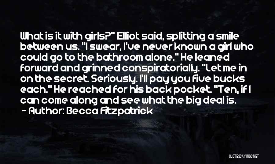 Becca Fitzpatrick Quotes: What Is It With Girls? Elliot Said, Splitting A Smile Between Us. I Swear, I've Never Known A Girl Who