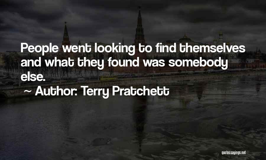 Terry Pratchett Quotes: People Went Looking To Find Themselves And What They Found Was Somebody Else.