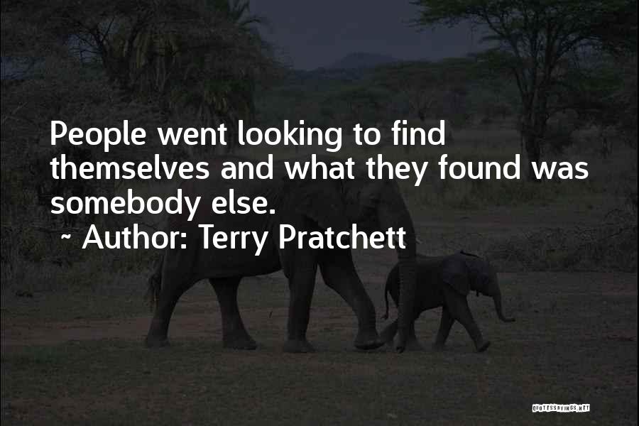 Terry Pratchett Quotes: People Went Looking To Find Themselves And What They Found Was Somebody Else.