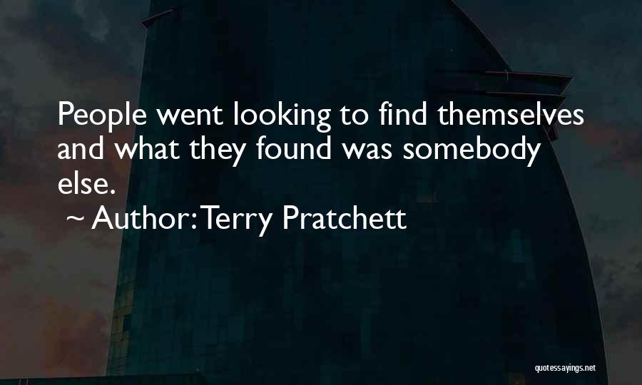 Terry Pratchett Quotes: People Went Looking To Find Themselves And What They Found Was Somebody Else.