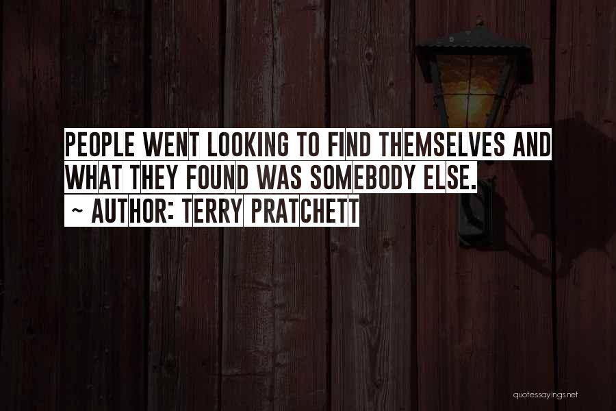 Terry Pratchett Quotes: People Went Looking To Find Themselves And What They Found Was Somebody Else.