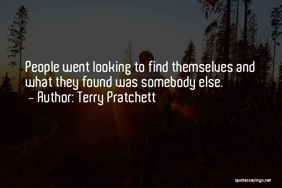 Terry Pratchett Quotes: People Went Looking To Find Themselves And What They Found Was Somebody Else.