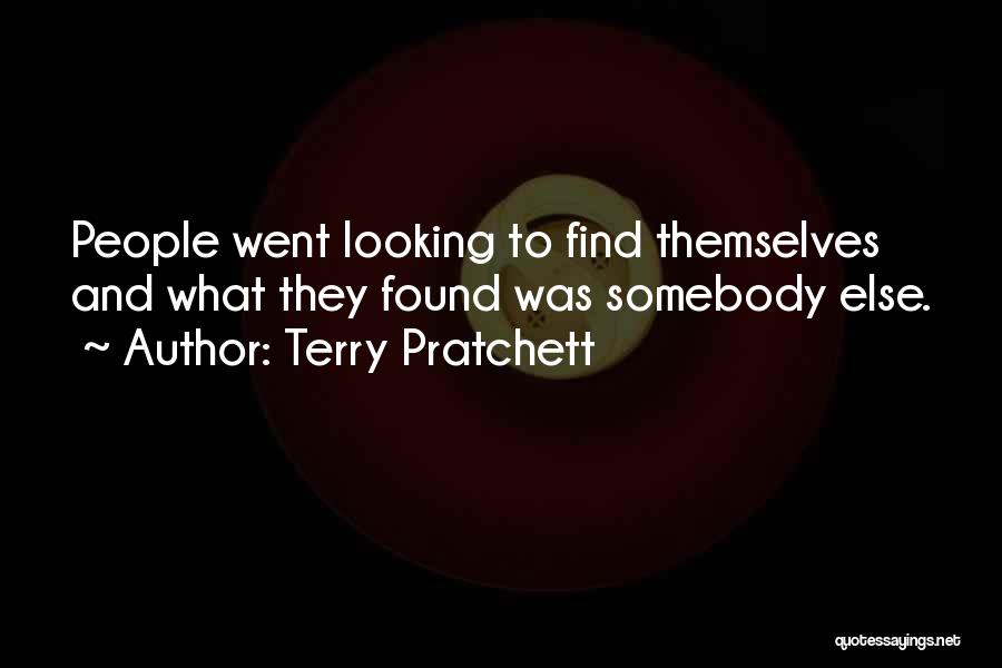 Terry Pratchett Quotes: People Went Looking To Find Themselves And What They Found Was Somebody Else.