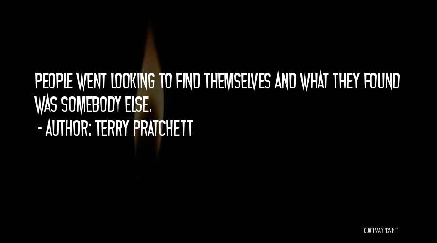 Terry Pratchett Quotes: People Went Looking To Find Themselves And What They Found Was Somebody Else.