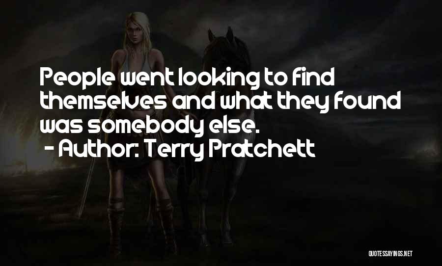 Terry Pratchett Quotes: People Went Looking To Find Themselves And What They Found Was Somebody Else.