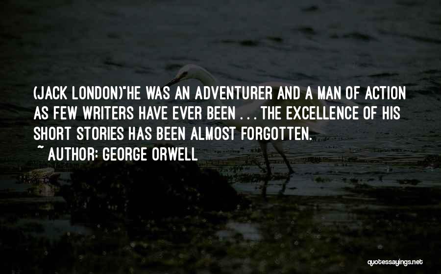 George Orwell Quotes: (jack London)he Was An Adventurer And A Man Of Action As Few Writers Have Ever Been . . . The