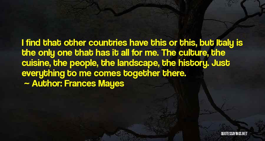 Frances Mayes Quotes: I Find That Other Countries Have This Or This, But Italy Is The Only One That Has It All For