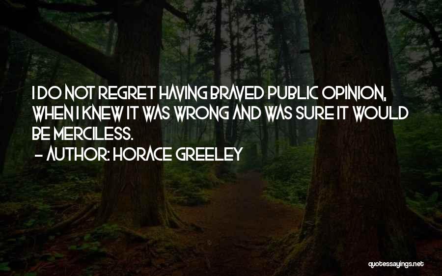 Horace Greeley Quotes: I Do Not Regret Having Braved Public Opinion, When I Knew It Was Wrong And Was Sure It Would Be