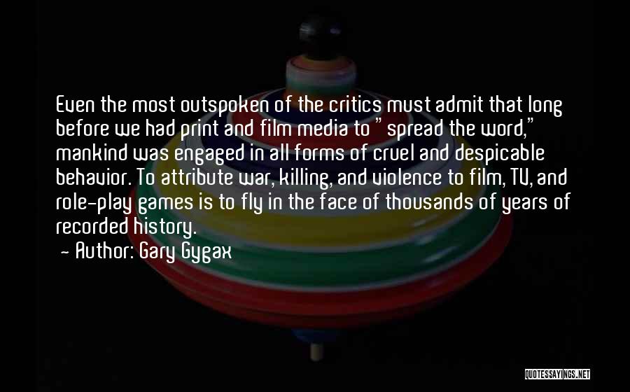 Gary Gygax Quotes: Even The Most Outspoken Of The Critics Must Admit That Long Before We Had Print And Film Media To Spread