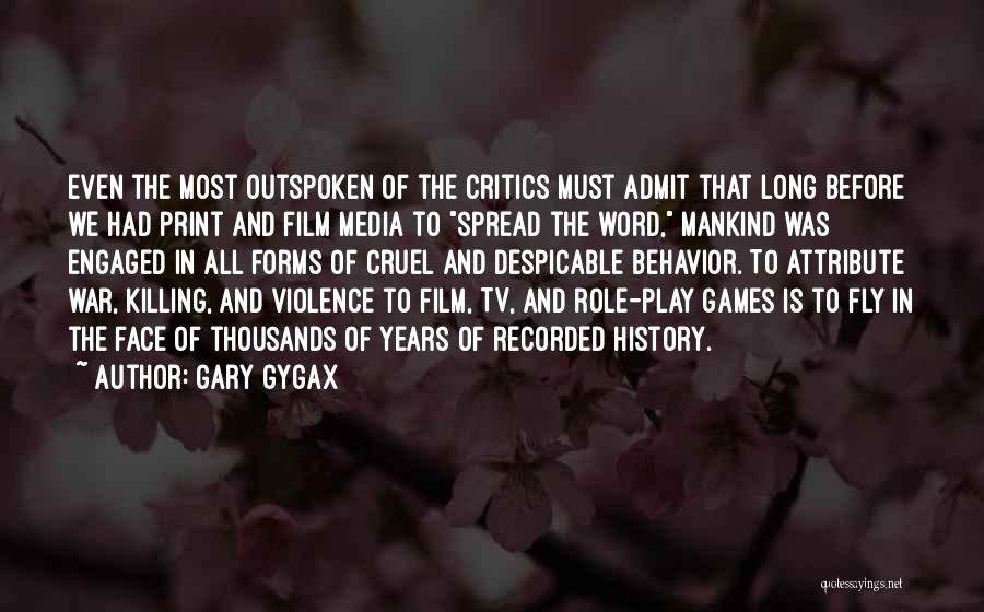 Gary Gygax Quotes: Even The Most Outspoken Of The Critics Must Admit That Long Before We Had Print And Film Media To Spread