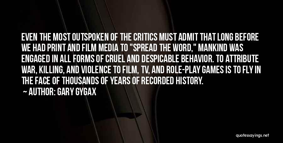 Gary Gygax Quotes: Even The Most Outspoken Of The Critics Must Admit That Long Before We Had Print And Film Media To Spread