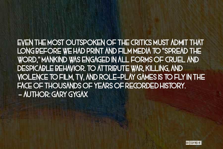 Gary Gygax Quotes: Even The Most Outspoken Of The Critics Must Admit That Long Before We Had Print And Film Media To Spread