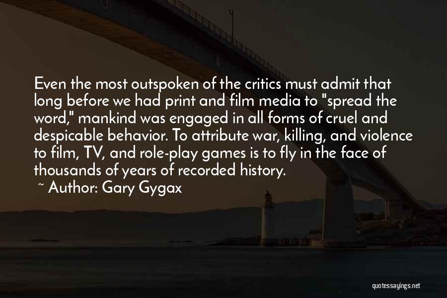 Gary Gygax Quotes: Even The Most Outspoken Of The Critics Must Admit That Long Before We Had Print And Film Media To Spread