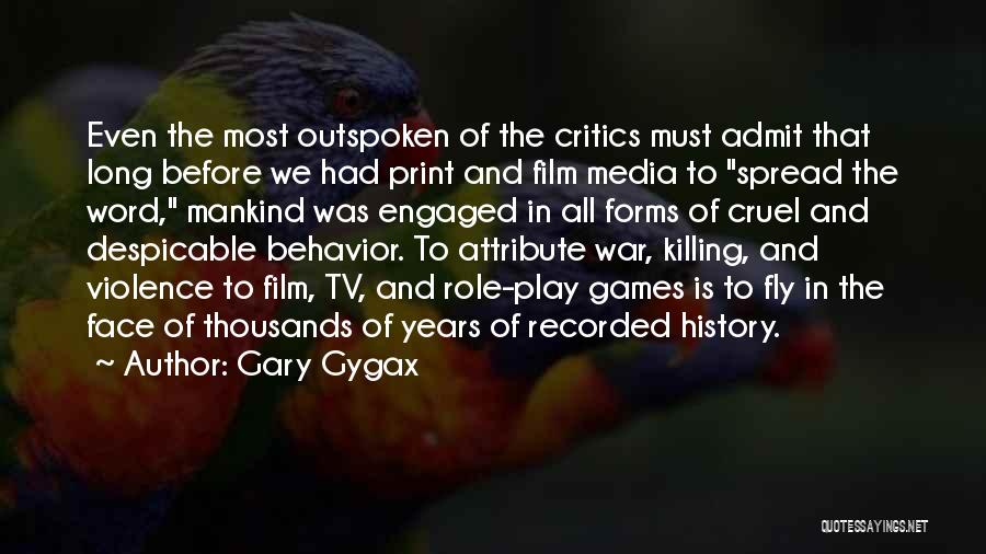 Gary Gygax Quotes: Even The Most Outspoken Of The Critics Must Admit That Long Before We Had Print And Film Media To Spread