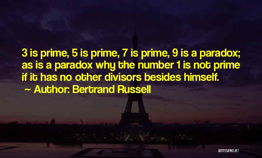 Bertrand Russell Quotes: 3 Is Prime, 5 Is Prime, 7 Is Prime, 9 Is A Paradox; As Is A Paradox Why The Number