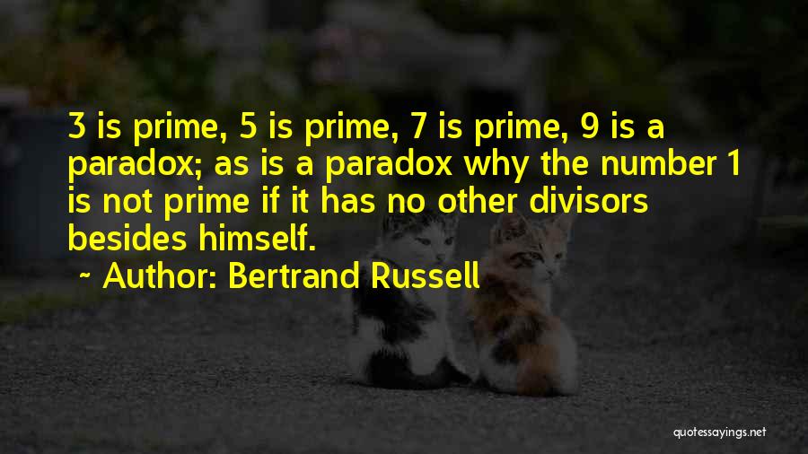 Bertrand Russell Quotes: 3 Is Prime, 5 Is Prime, 7 Is Prime, 9 Is A Paradox; As Is A Paradox Why The Number