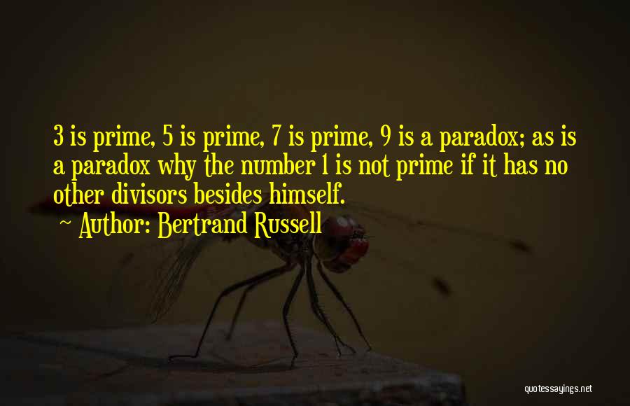 Bertrand Russell Quotes: 3 Is Prime, 5 Is Prime, 7 Is Prime, 9 Is A Paradox; As Is A Paradox Why The Number