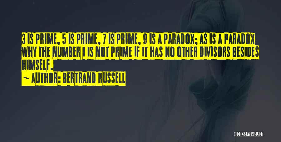 Bertrand Russell Quotes: 3 Is Prime, 5 Is Prime, 7 Is Prime, 9 Is A Paradox; As Is A Paradox Why The Number