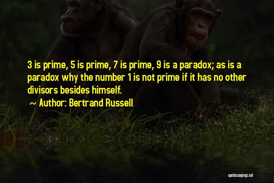 Bertrand Russell Quotes: 3 Is Prime, 5 Is Prime, 7 Is Prime, 9 Is A Paradox; As Is A Paradox Why The Number