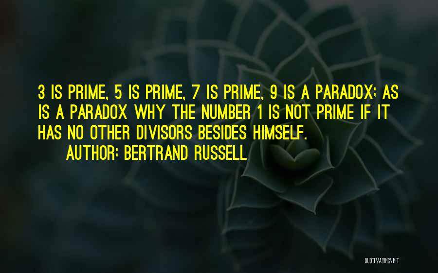 Bertrand Russell Quotes: 3 Is Prime, 5 Is Prime, 7 Is Prime, 9 Is A Paradox; As Is A Paradox Why The Number