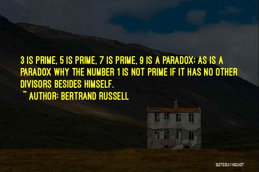 Bertrand Russell Quotes: 3 Is Prime, 5 Is Prime, 7 Is Prime, 9 Is A Paradox; As Is A Paradox Why The Number