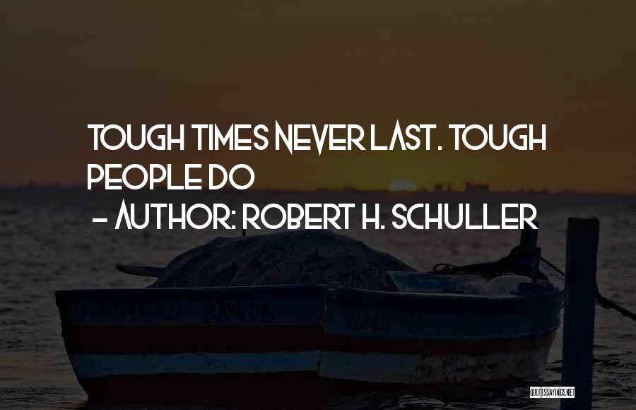 Robert H. Schuller Quotes: Tough Times Never Last. Tough People Do