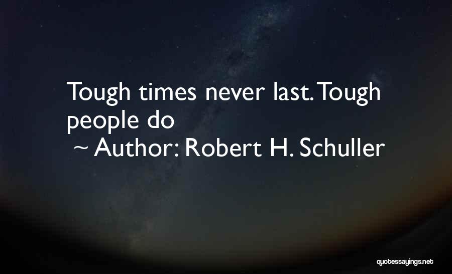 Robert H. Schuller Quotes: Tough Times Never Last. Tough People Do