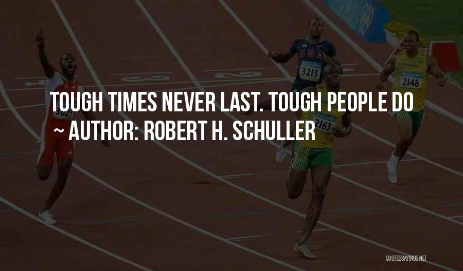 Robert H. Schuller Quotes: Tough Times Never Last. Tough People Do