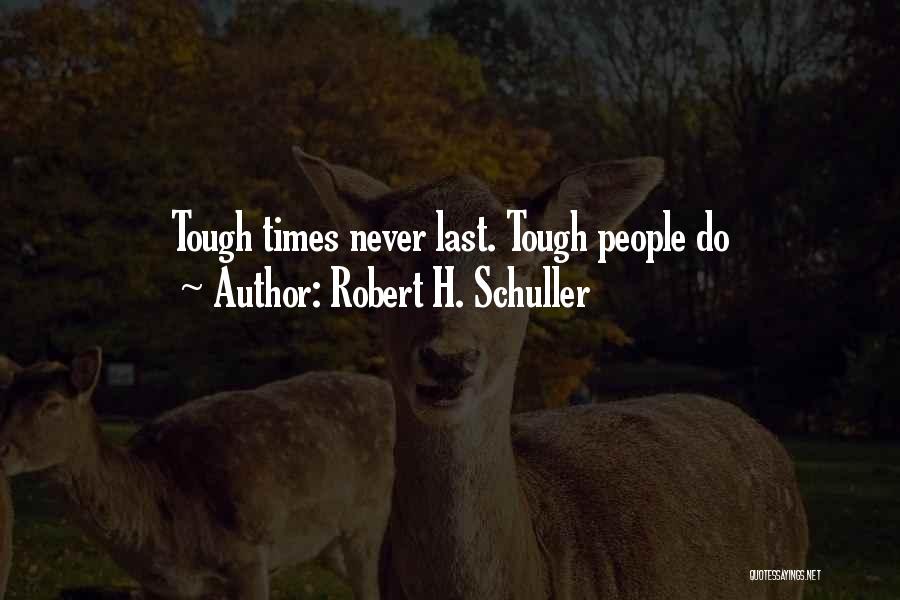 Robert H. Schuller Quotes: Tough Times Never Last. Tough People Do