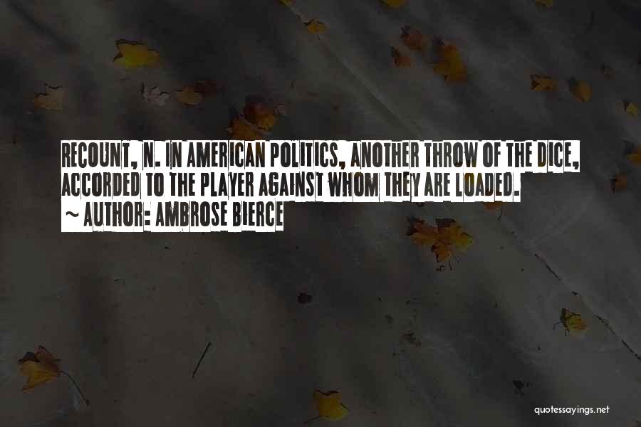 Ambrose Bierce Quotes: Recount, N. In American Politics, Another Throw Of The Dice, Accorded To The Player Against Whom They Are Loaded.