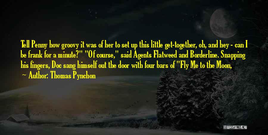 Thomas Pynchon Quotes: Tell Penny How Groovy It Was Of Her To Set Up This Little Get-together, Oh, And Hey - Can I