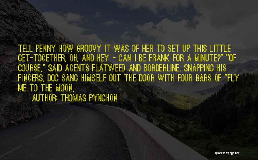 Thomas Pynchon Quotes: Tell Penny How Groovy It Was Of Her To Set Up This Little Get-together, Oh, And Hey - Can I