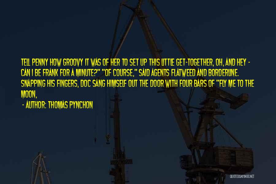 Thomas Pynchon Quotes: Tell Penny How Groovy It Was Of Her To Set Up This Little Get-together, Oh, And Hey - Can I