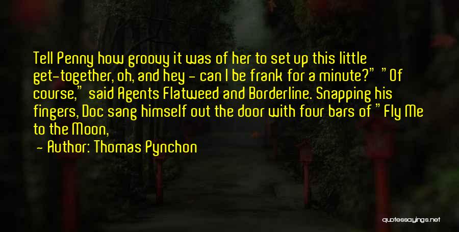 Thomas Pynchon Quotes: Tell Penny How Groovy It Was Of Her To Set Up This Little Get-together, Oh, And Hey - Can I