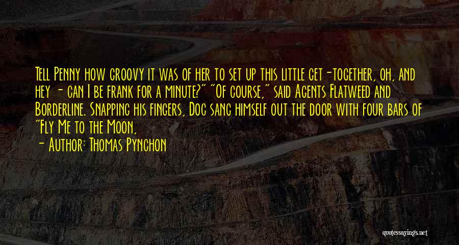 Thomas Pynchon Quotes: Tell Penny How Groovy It Was Of Her To Set Up This Little Get-together, Oh, And Hey - Can I