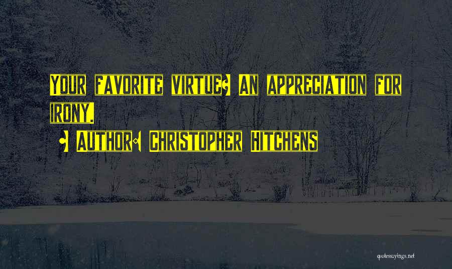 Christopher Hitchens Quotes: Your Favorite Virtue? An Appreciation For Irony.