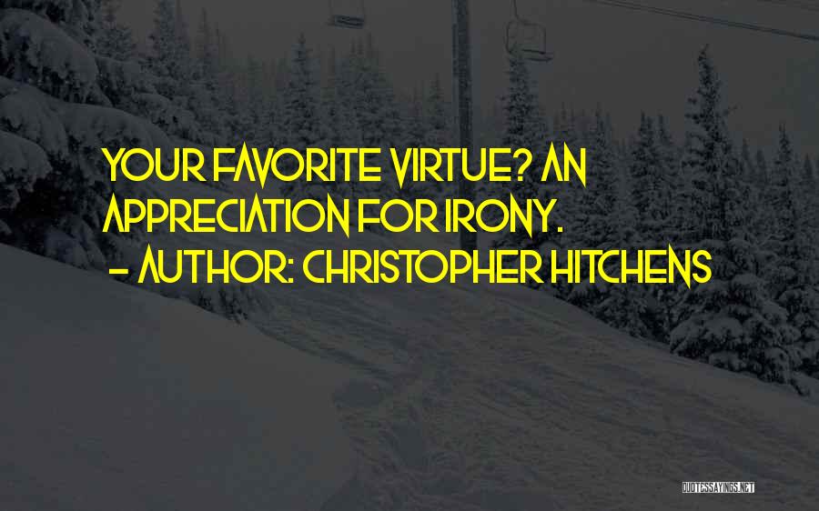 Christopher Hitchens Quotes: Your Favorite Virtue? An Appreciation For Irony.