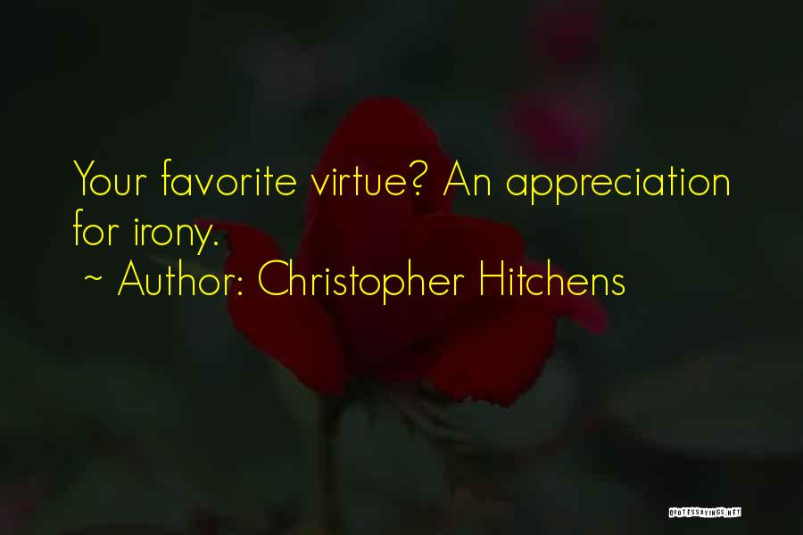 Christopher Hitchens Quotes: Your Favorite Virtue? An Appreciation For Irony.