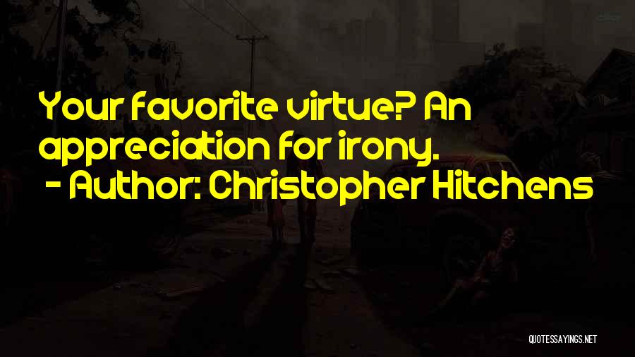 Christopher Hitchens Quotes: Your Favorite Virtue? An Appreciation For Irony.